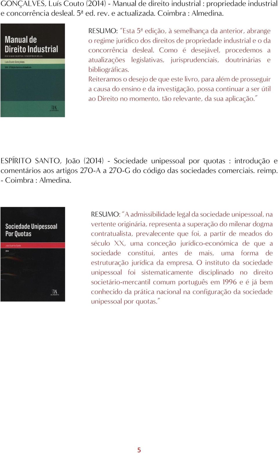 Como é desejável, procedemos a atualizações legislativas, jurisprudenciais, doutrinárias e bibliográficas.