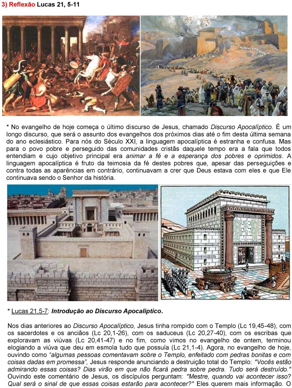 Mas para o povo pobre e perseguido das comunidades cristãs daquele tempo era a fala que todos entendiam e cujo objetivo principal era animar a fé e a esperança dos pobres e oprimidos.