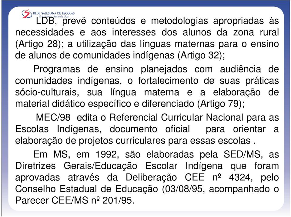 específico e diferenciado (Artigo 79); MEC/98 edita o Referencial Curricular Nacional para as Escolas Indígenas, documento oficial para orientar a elaboração de projetos curriculares para essas