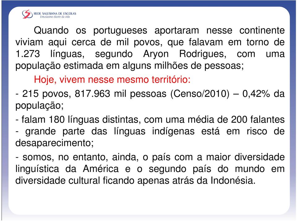 963 mil pessoas (Censo/2010) 0,42% da população; - falam 180 línguas distintas, com uma média de 200 falantes - grande parte das línguas indígenas