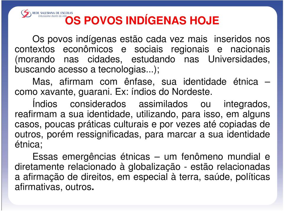 Índios considerados assimilados ou integrados, reafirmam a sua identidade, utilizando, para isso, em alguns casos, poucas práticas culturais e por vezes até copiadas de outros, porém