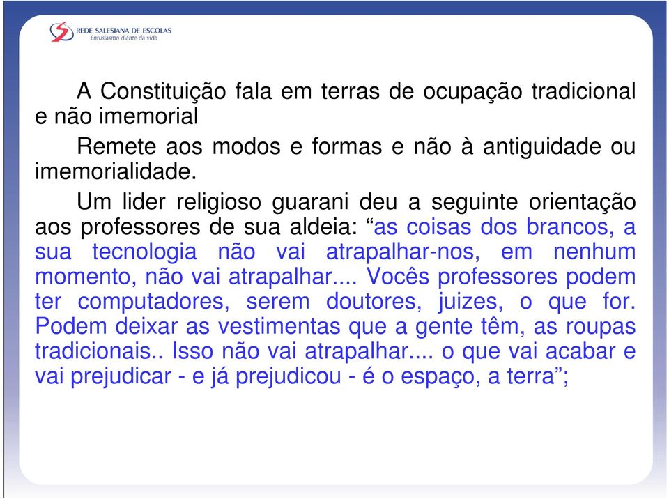 atrapalhar-nos, em nenhum momento, não vai atrapalhar... Vocês professores podem ter computadores, serem doutores, juizes, o que for.