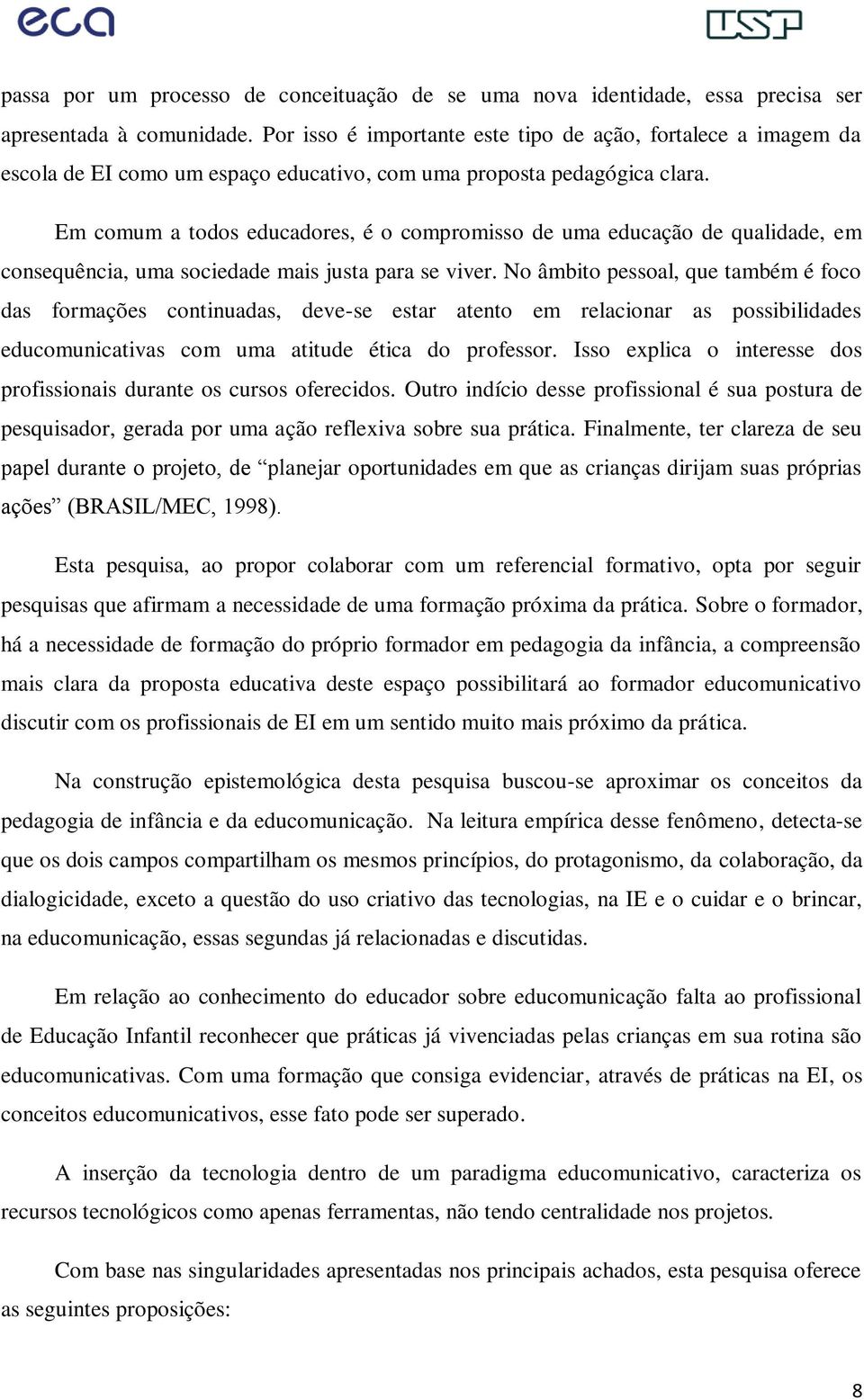 Em comum a todos educadores, é o compromisso de uma educação de qualidade, em consequência, uma sociedade mais justa para se viver.