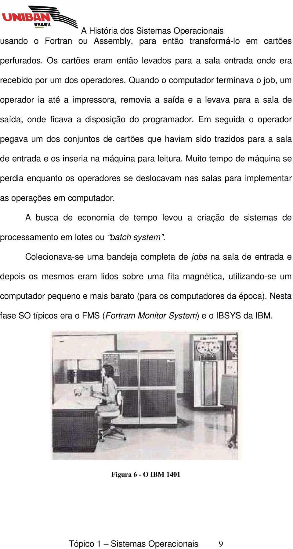 Em seguida o operador pegava um dos conjuntos de cartões que haviam sido trazidos para a sala de entrada e os inseria na máquina para leitura.