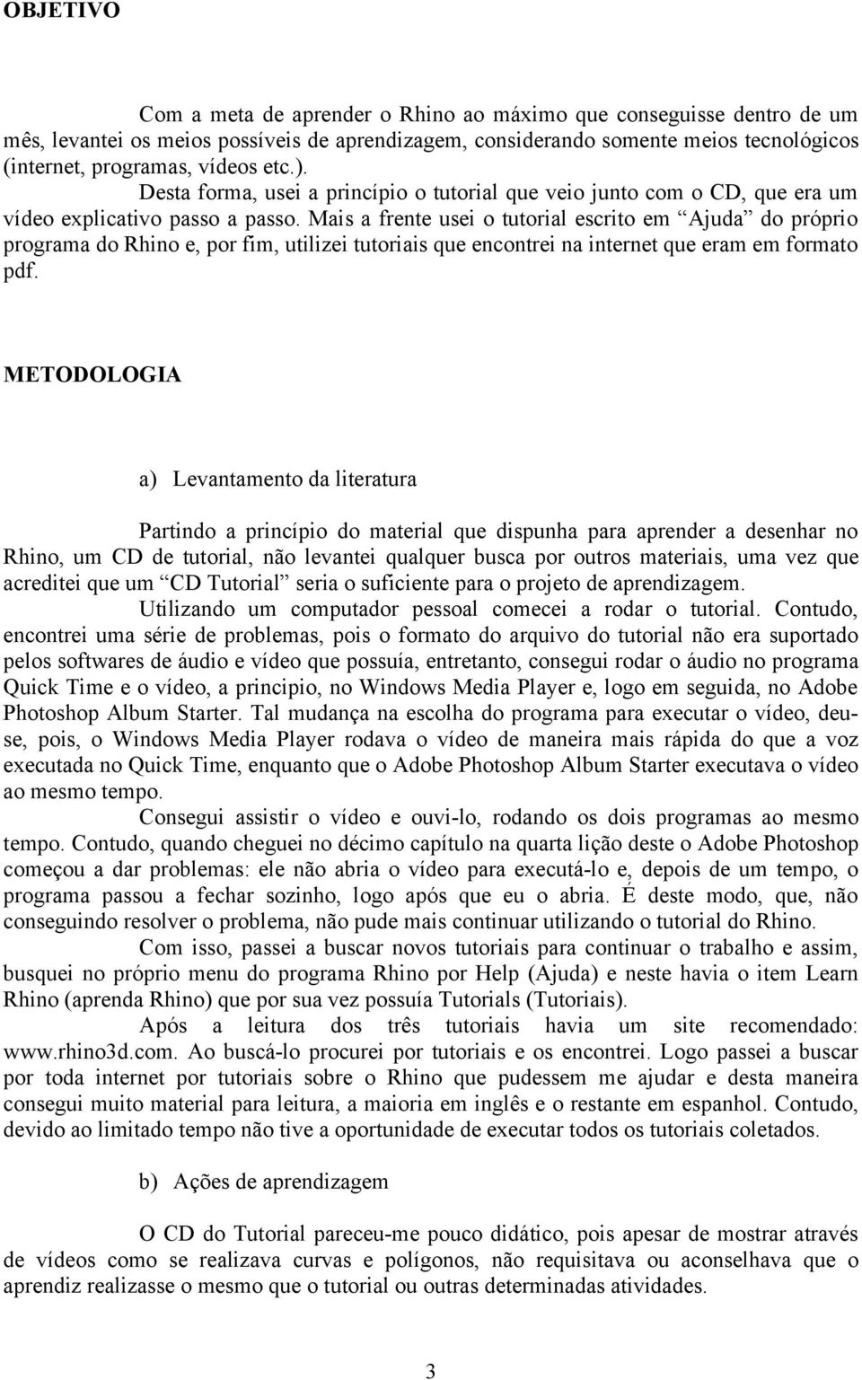 Mais a frente usei o tutorial escrito em Ajuda do próprio programa do Rhino e, por fim, utilizei tutoriais que encontrei na internet que eram em formato pdf.