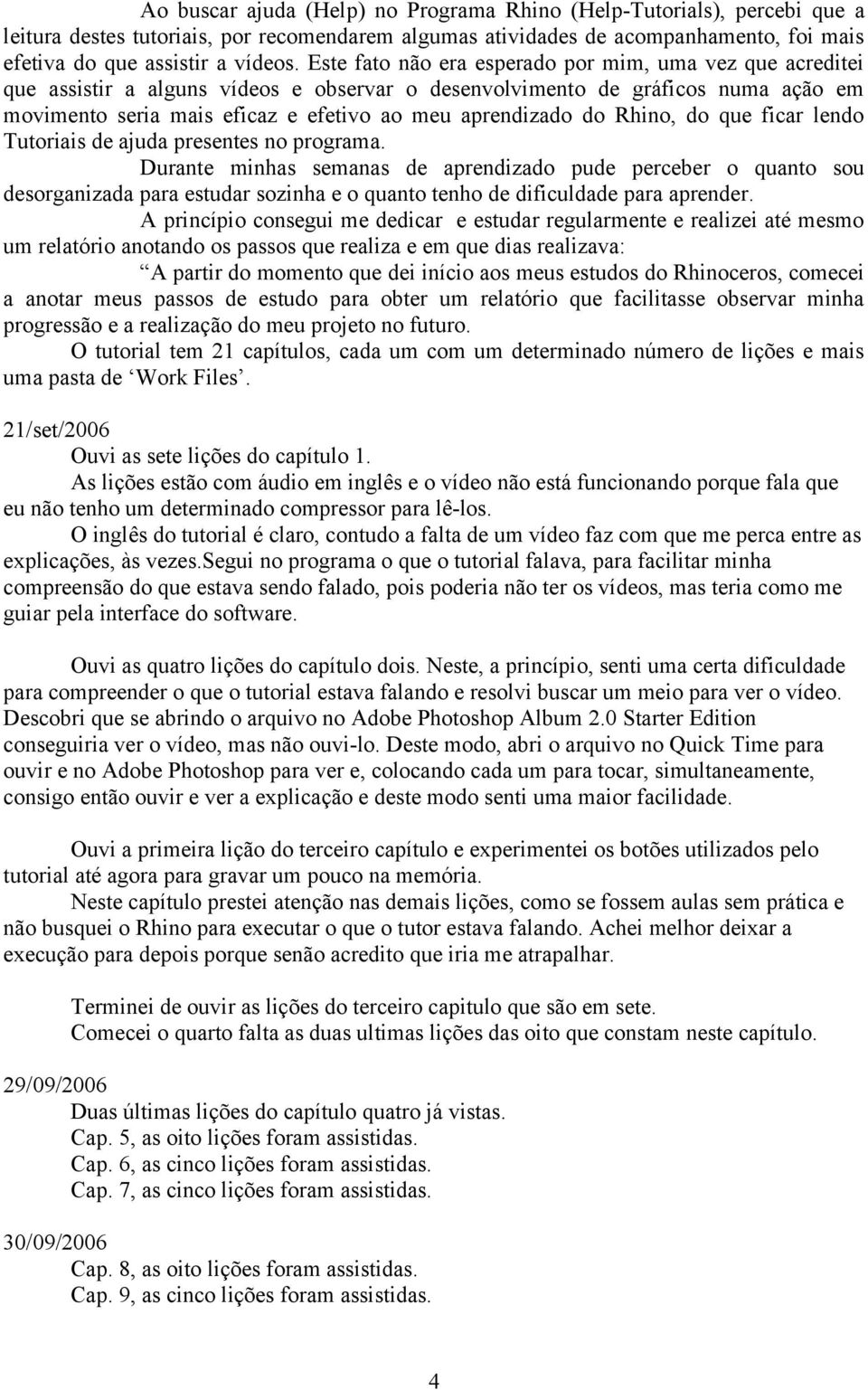 do Rhino, do que ficar lendo Tutoriais de ajuda presentes no programa.