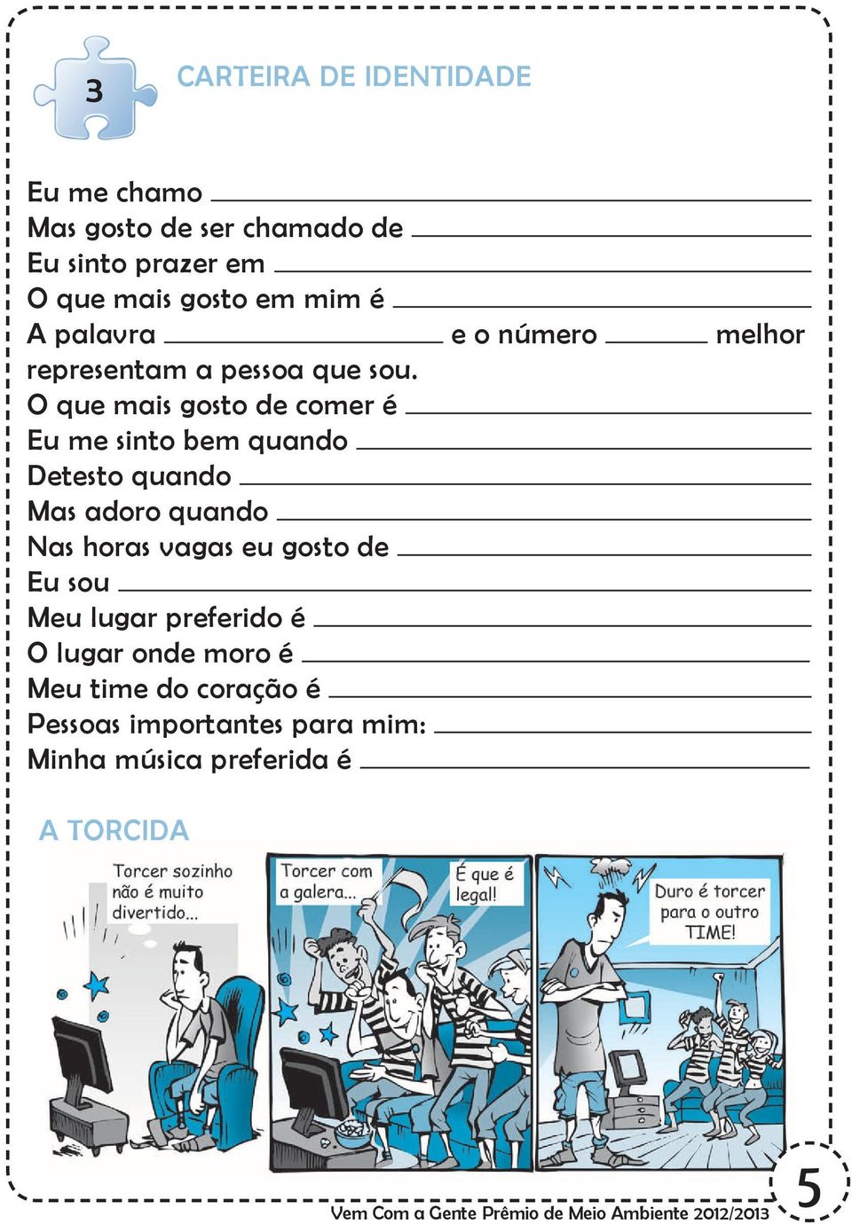 O que mais gosto de comer é Eu me sinto bem quando Detesto quando Mas adoro quando Nas horas vagas eu