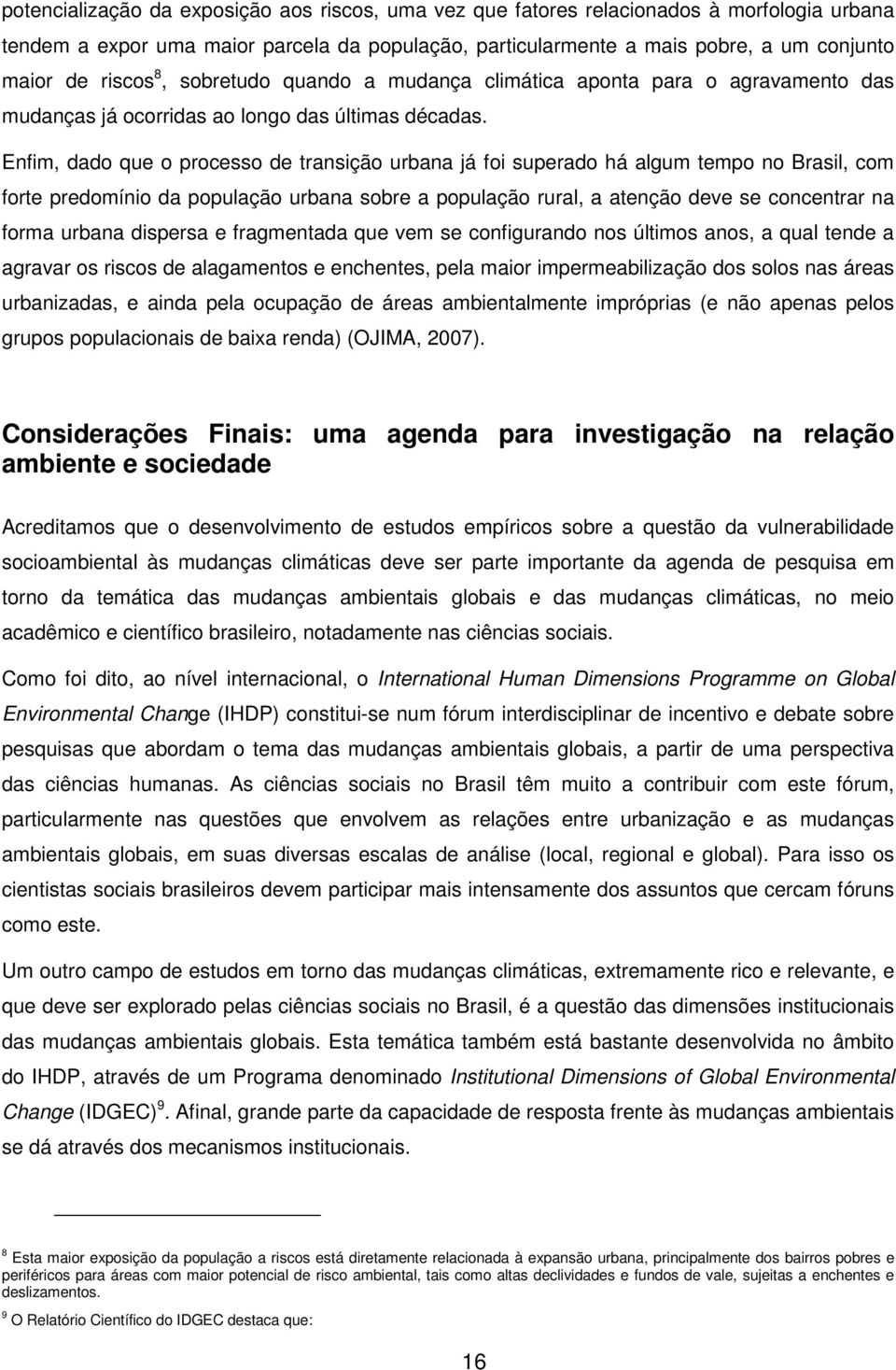 Enfim, dado que o processo de transição urbana já foi superado há algum tempo no Brasil, com forte predomínio da população urbana sobre a população rural, a atenção deve se concentrar na forma urbana