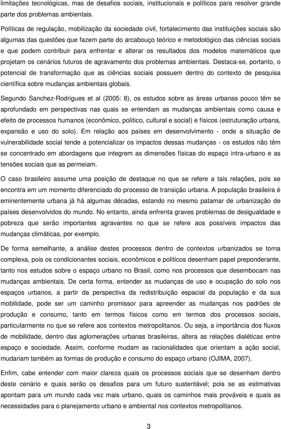 podem contribuir para enfrentar e alterar os resultados dos modelos matemáticos que projetam os cenários futuros de agravamento dos problemas ambientais.