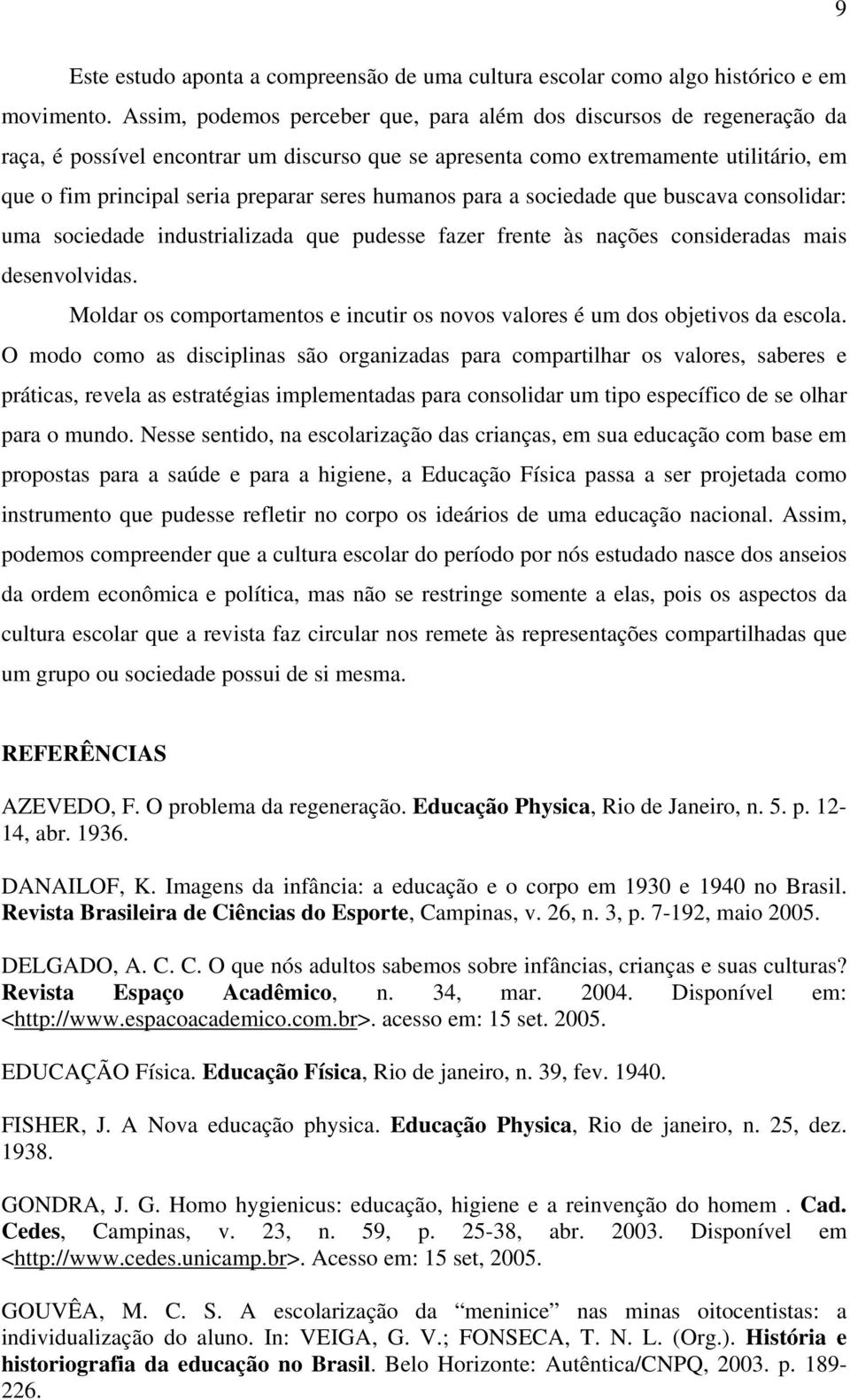 seres humanos para a sociedade que buscava consolidar: uma sociedade industrializada que pudesse fazer frente às nações consideradas mais desenvolvidas.