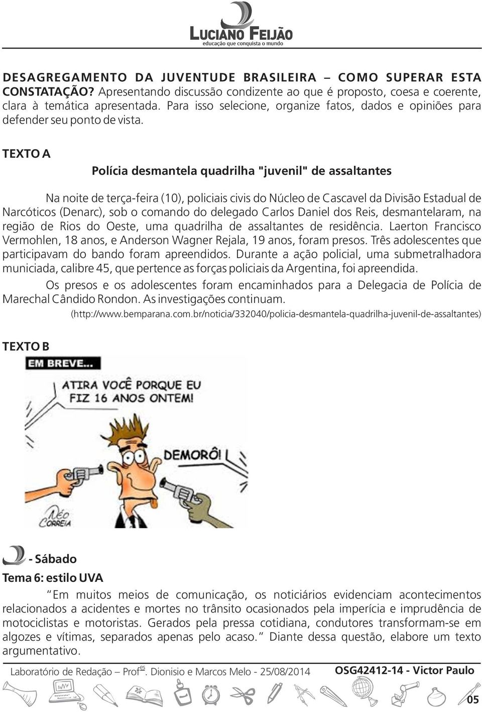 TEXTO A Polícia dmantela quadrilha "juvenil" de assaltant Na noite de terça-feira (10), policiais civis do Núcleo de Cascavel da Divisão Estadual de Narcóticos (Denarc), sob o comando do delegado