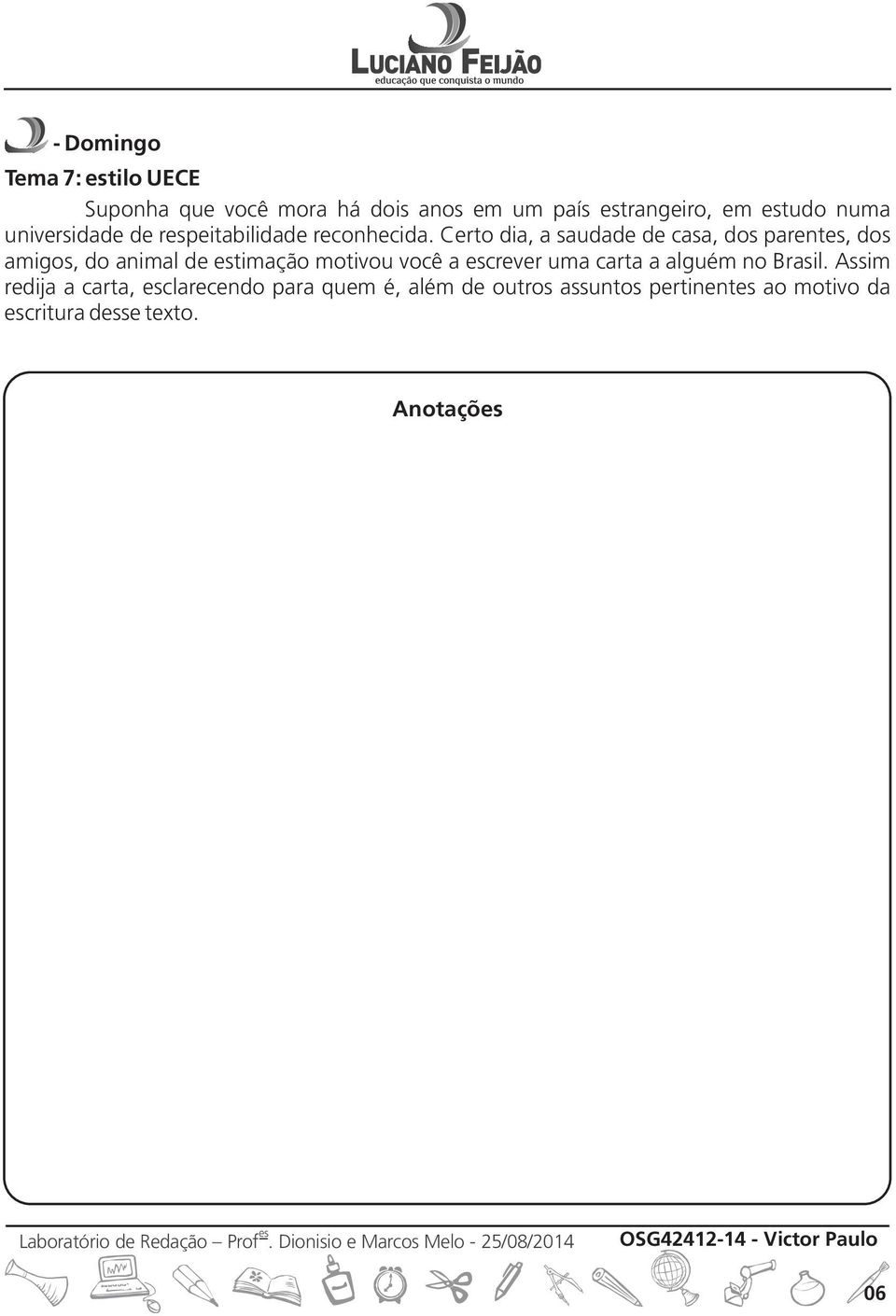 Certo dia, a saudade de casa, dos parent, dos amigos, do animal de timação motivou você a crever