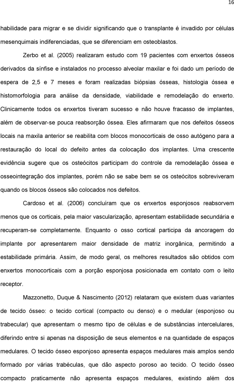 biópsias ósseas, histologia óssea e histomorfologia para análise da densidade, viabilidade e remodelação do enxerto.