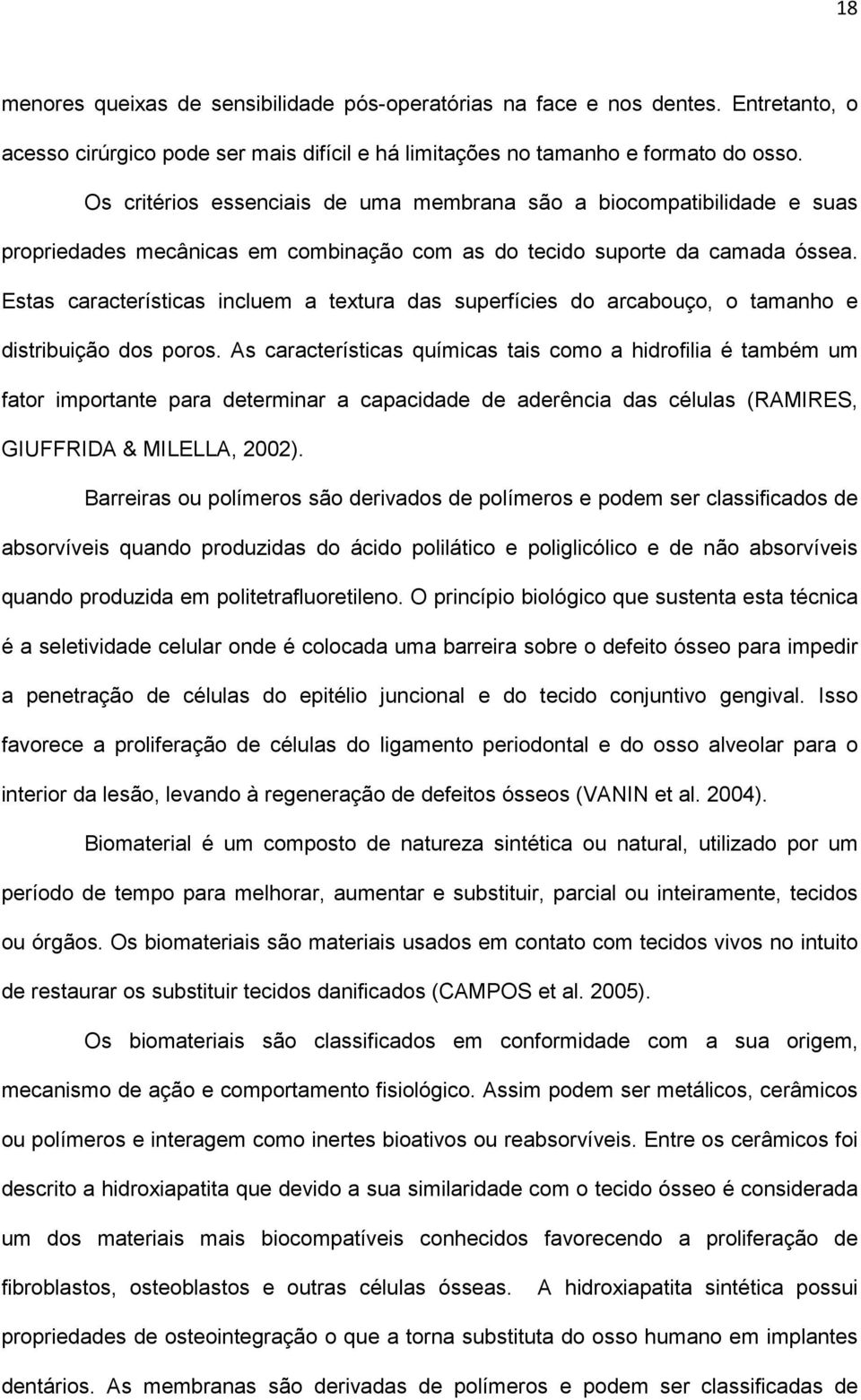 Estas características incluem a textura das superfícies do arcabouço, o tamanho e distribuição dos poros.