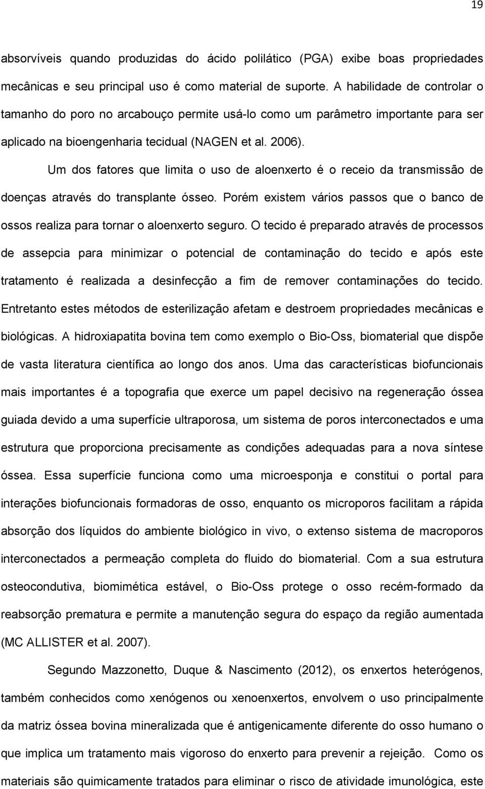 Um dos fatores que limita o uso de aloenxerto é o receio da transmissão de doenças através do transplante ósseo.