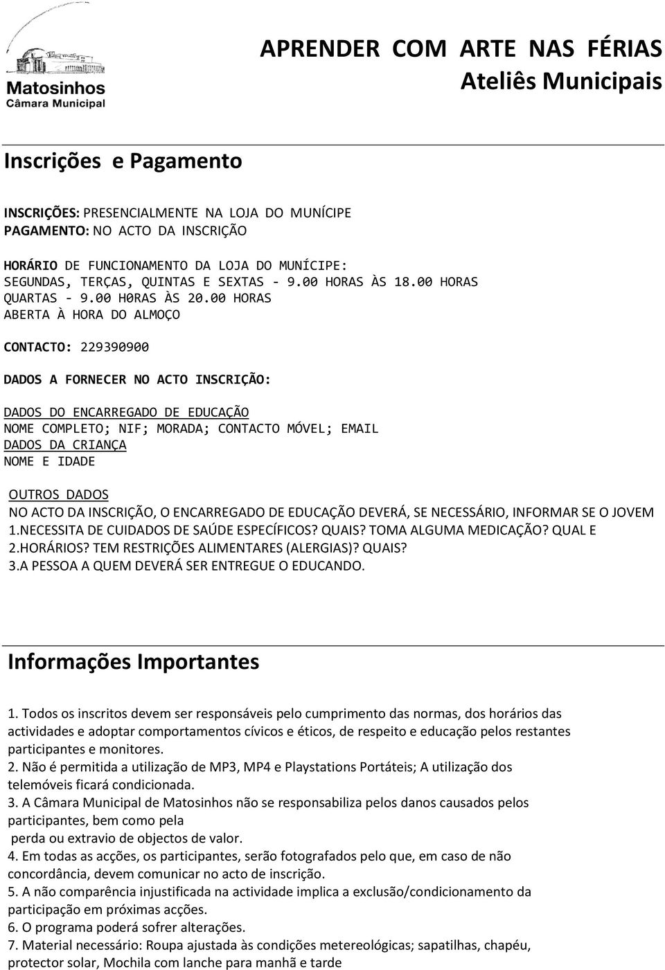 00 HORAS ABERTA À HORA DO ALMOÇO CONTACTO: 229390900 DADOS A FORNECER NO ACTO INSCRIÇÃO: DADOS DO ENCARREGADO DE EDUCAÇÃO NOME COMPLETO; NIF; MORADA; CONTACTO MÓVEL; EMAIL DADOS DA CRIANÇA NOME E