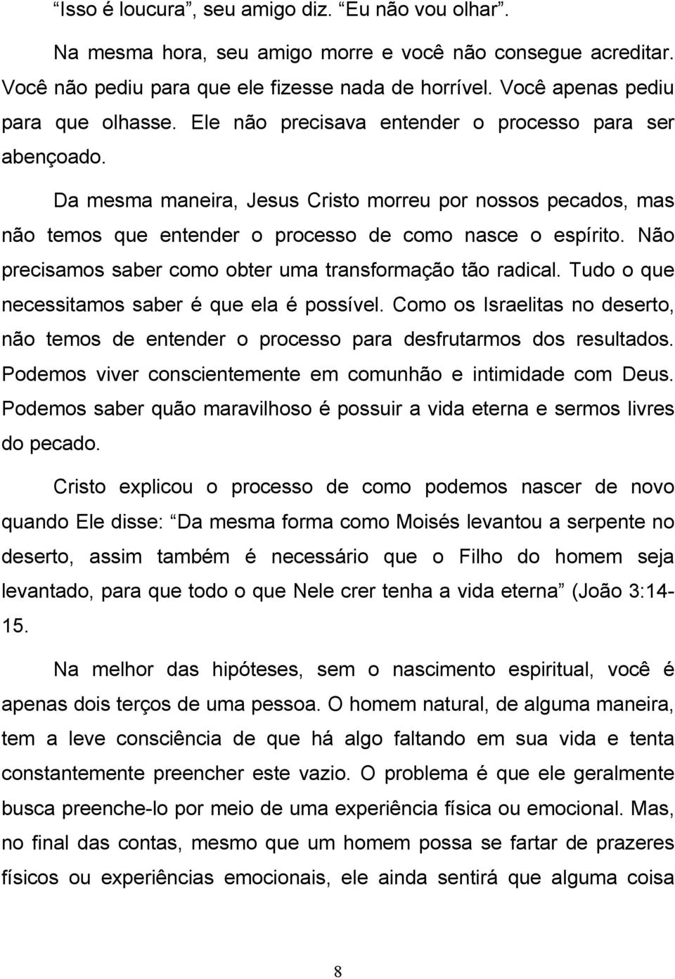 Não precisamos saber como obter uma transformação tão radical. Tudo o que necessitamos saber é que ela é possível.