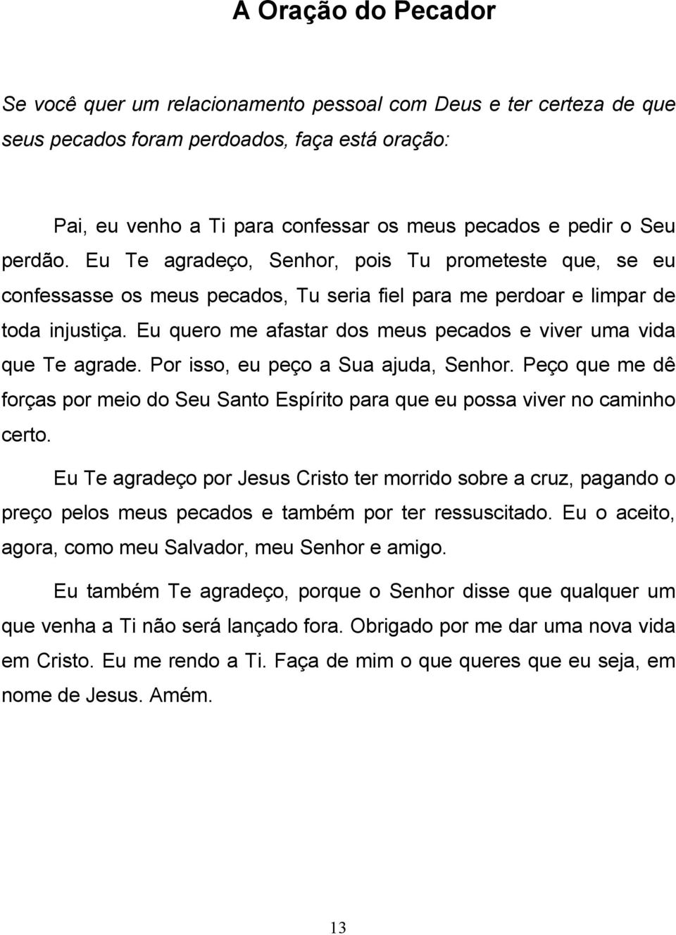 Eu quero me afastar dos meus pecados e viver uma vida que Te agrade. Por isso, eu peço a Sua ajuda, Senhor.