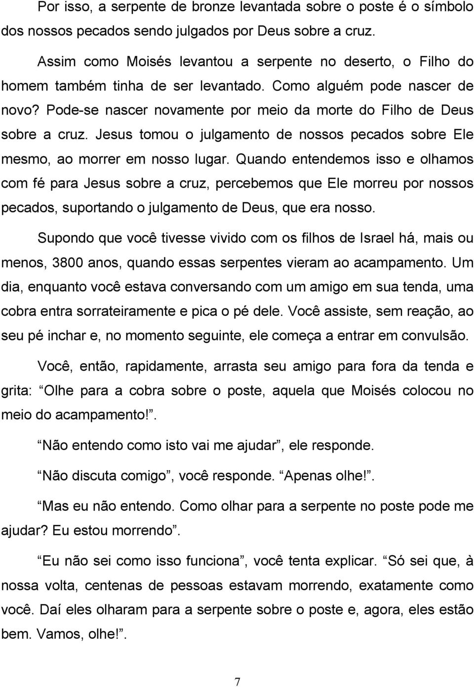 Pode-se nascer novamente por meio da morte do Filho de Deus sobre a cruz. Jesus tomou o julgamento de nossos pecados sobre Ele mesmo, ao morrer em nosso lugar.