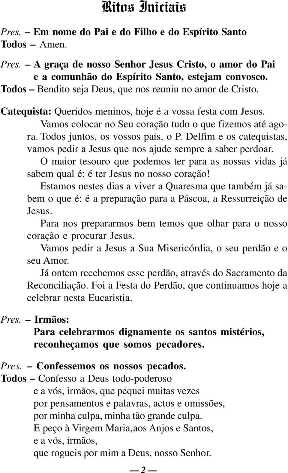 Todos juntos, os vossos pais, o P. Delfim e os catequistas, vamos pedir a Jesus que nos ajude sempre a saber perdoar.