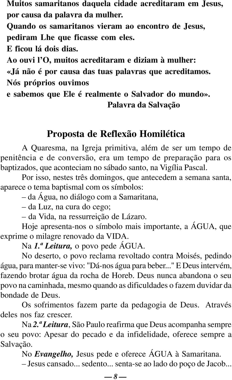 Palavra da Salvação Proposta de Reflexão Homilética A Quaresma, na Igreja primitiva, além de ser um tempo de penitência e de conversão, era um tempo de preparação para os baptizados, que aconteciam