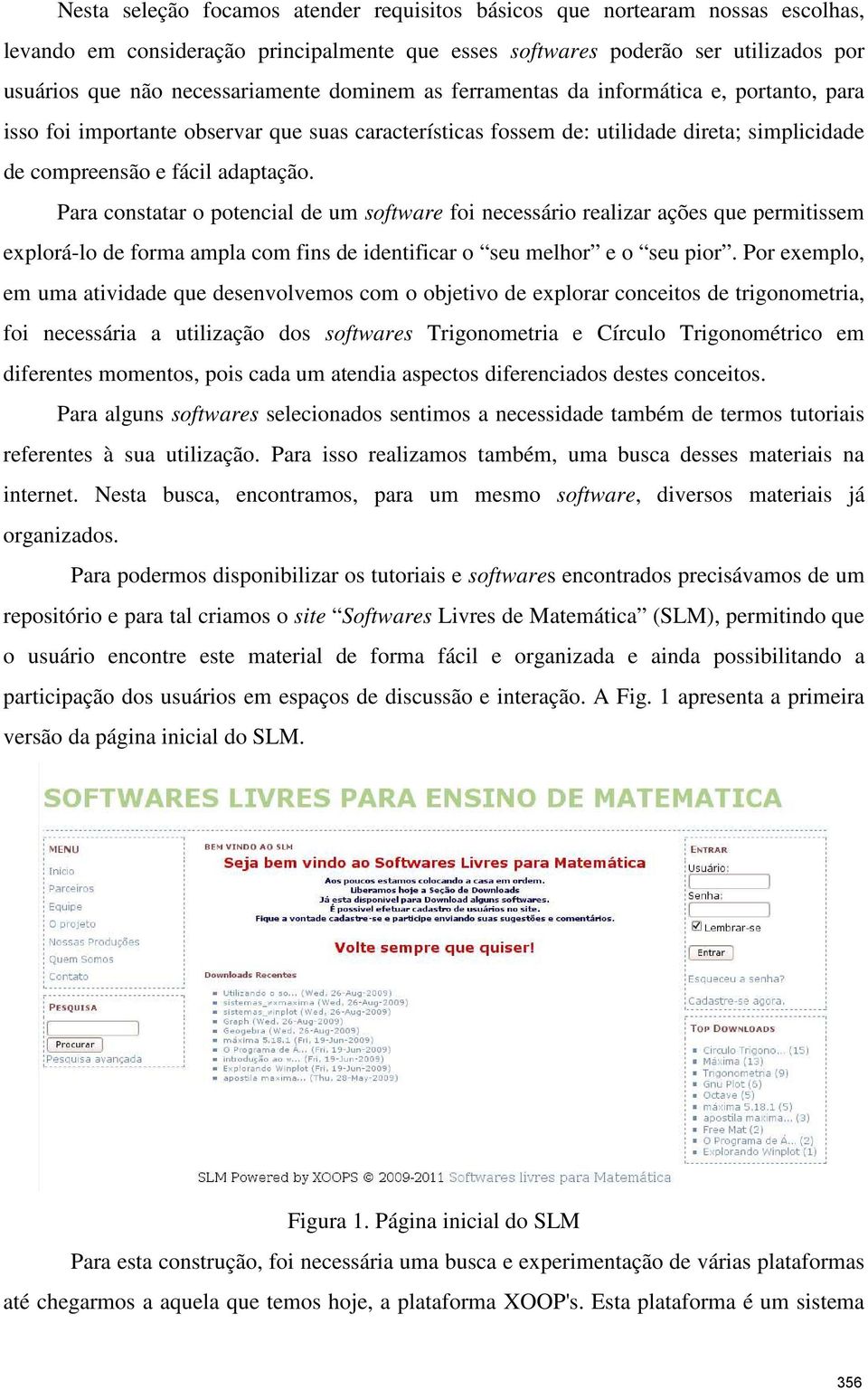 Para constatar o potencial de um software foi necessário realizar ações que permitissem explorá-lo de forma ampla com fins de identificar o seu melhor e o seu pior.