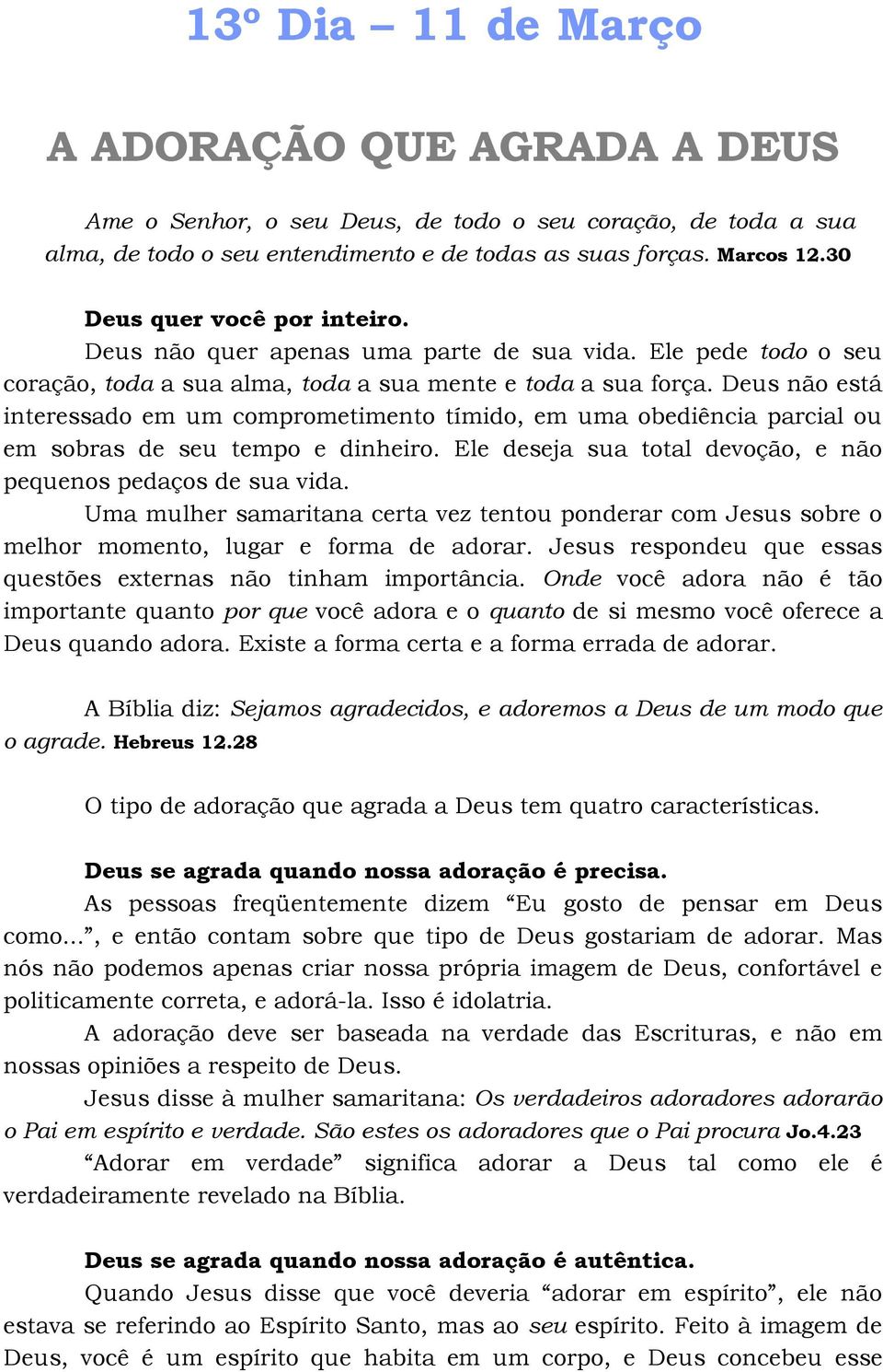 Deus não está interessado em um comprometimento tímido, em uma obediência parcial ou em sobras de seu tempo e dinheiro. Ele deseja sua total devoção, e não pequenos pedaços de sua vida.