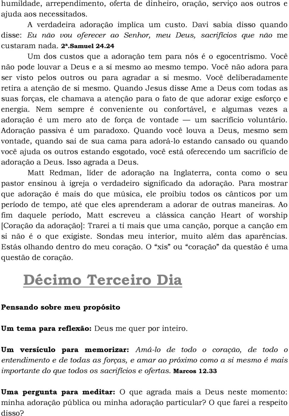 Você não pode louvar a Deus e a si mesmo ao mesmo tempo. Você não adora para ser visto pelos outros ou para agradar a si mesmo. Você deliberadamente retira a atenção de si mesmo.