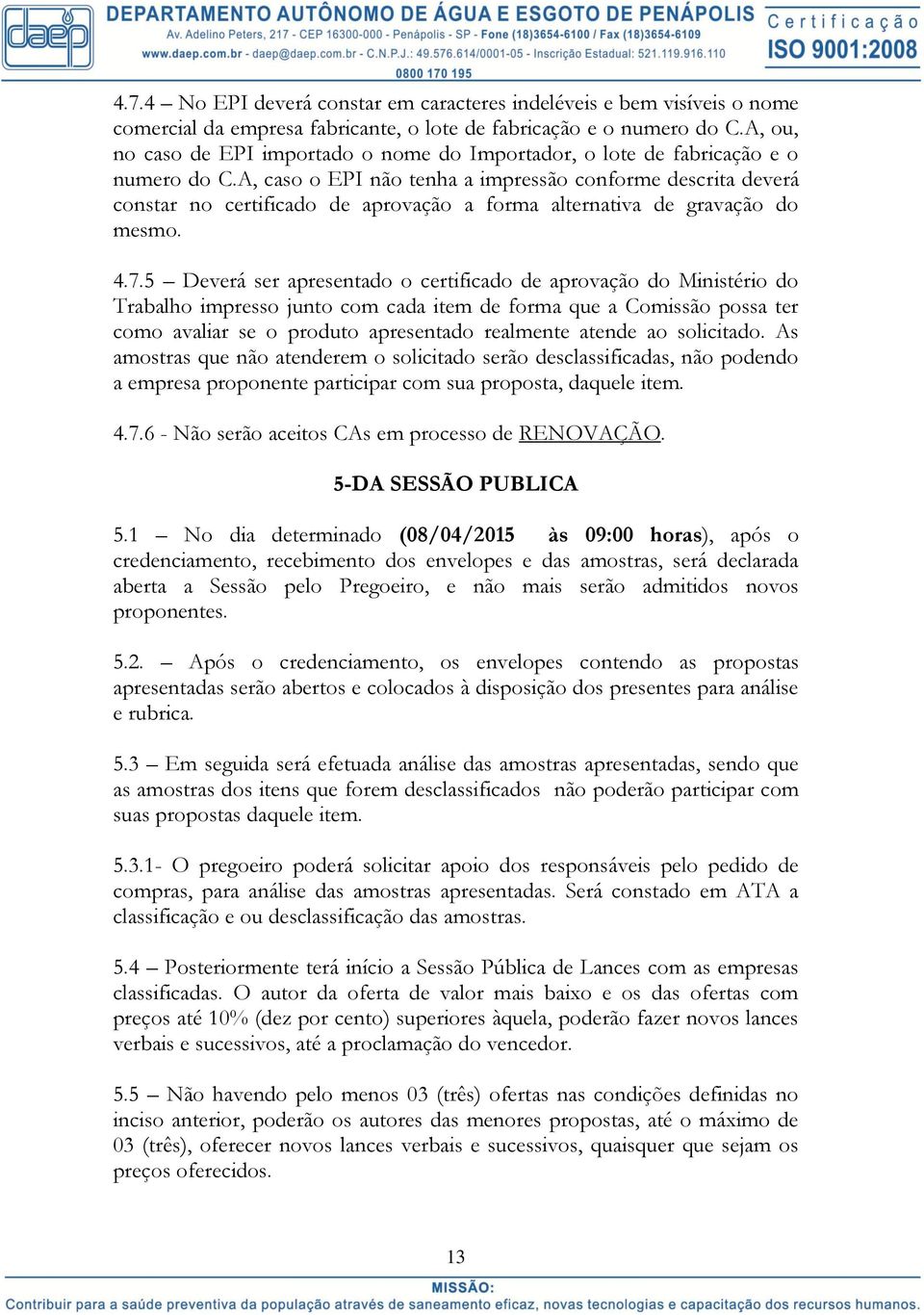 A, caso o EPI não tenha a impressão conforme descrita deverá constar no certificado de aprovação a forma alternativa de gravação do mesmo. 4.7.