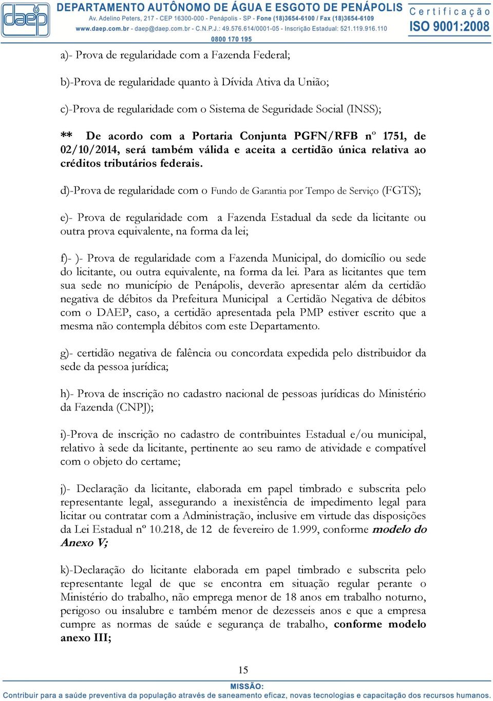 d)-prova de regularidade com o Fundo de Garantia por Tempo de Serviço (FGTS); e)- Prova de regularidade com a Fazenda Estadual da sede da licitante ou outra prova equivalente, na forma da lei; f)- )-