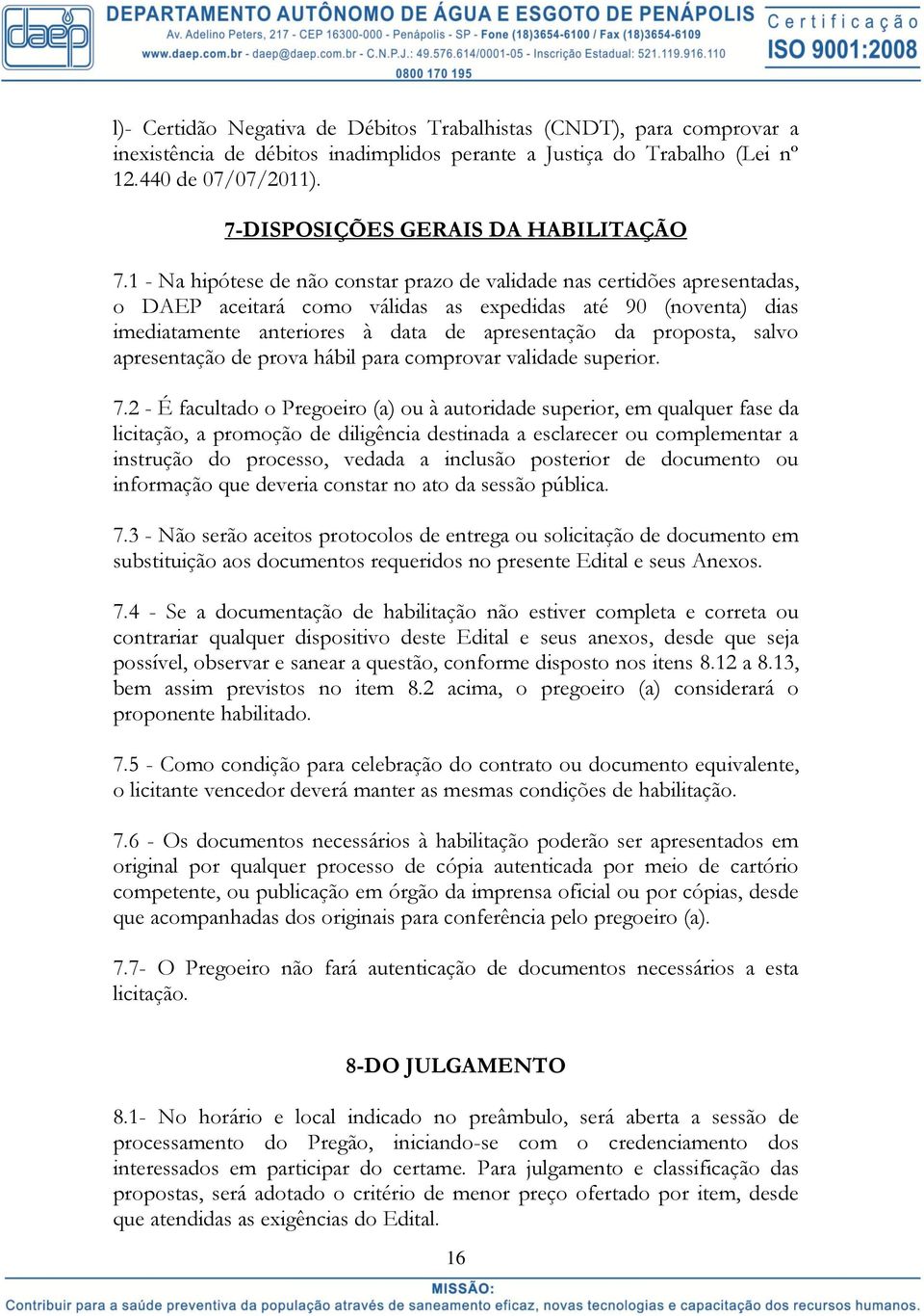 1 - Na hipótese de não constar prazo de validade nas certidões apresentadas, o DAEP aceitará como válidas as expedidas até 90 (noventa) dias imediatamente anteriores à data de apresentação da