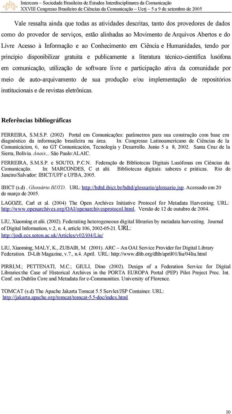 ativa da comunidade por meio de auto-arquivamento de sua produção e/ou implementação de repositórios institucionais e de revistas eletrônicas. Referências bibliográficas FERREIRA, S.M.S.P.