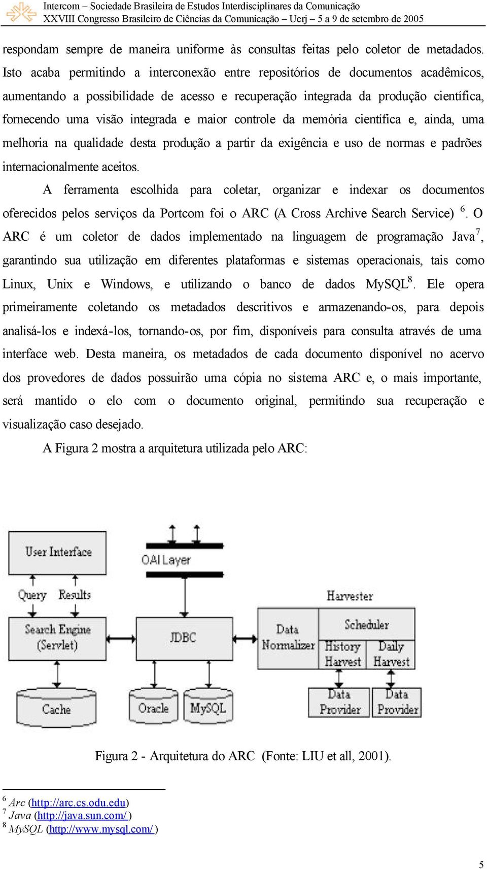 maior controle da memória científica e, ainda, uma melhoria na qualidade desta produção a partir da exigência e uso de normas e padrões internacionalmente aceitos.