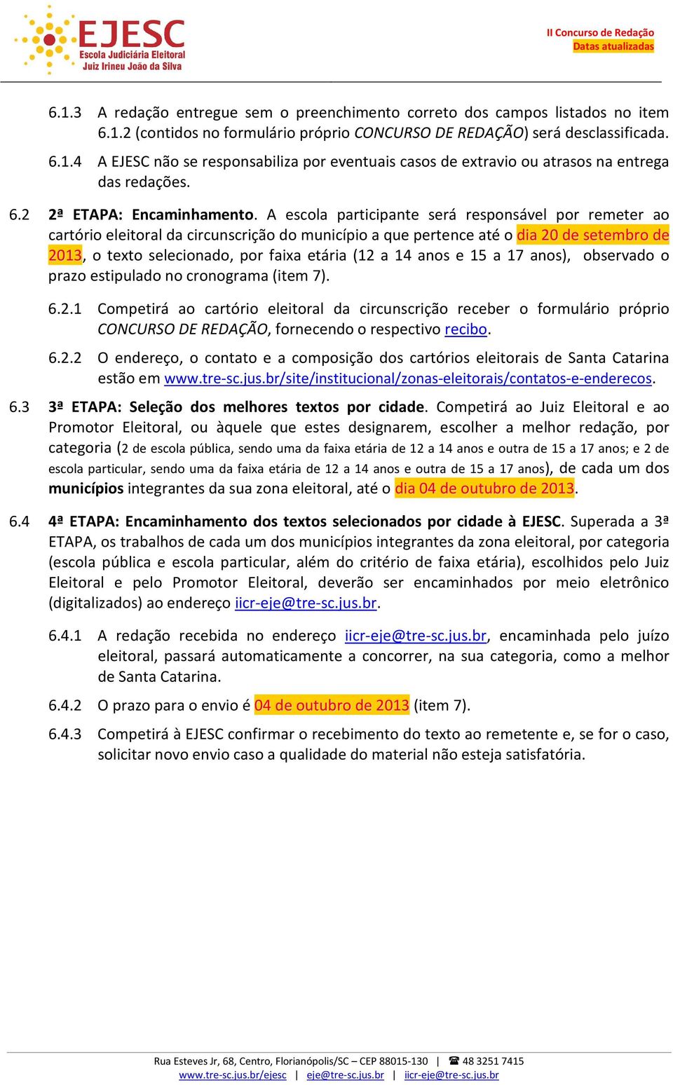 A escola participante será responsável por remeter ao cartório eleitoral da circunscrição do município a que pertence até o dia 20 de setembro de 2013, o texto selecionado, por faixa etária (12 a 14