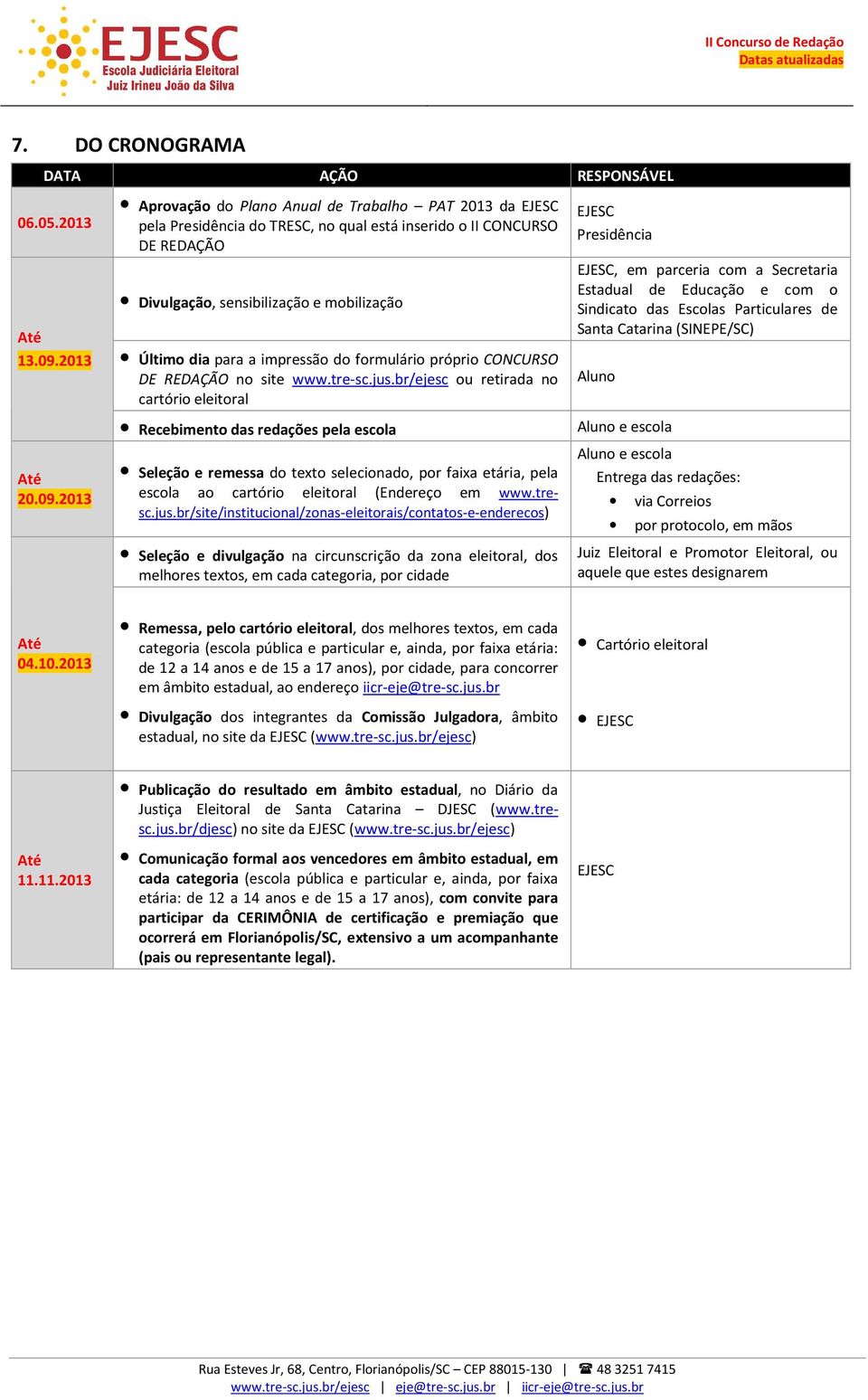 2013 Aprovação do Plano Anual de Trabalho PAT 2013 da EJESC pela Presidência do TRESC, no qual está inserido o II CONCURSO DE REDAÇÃO Divulgação, sensibilização e mobilização Último dia para a