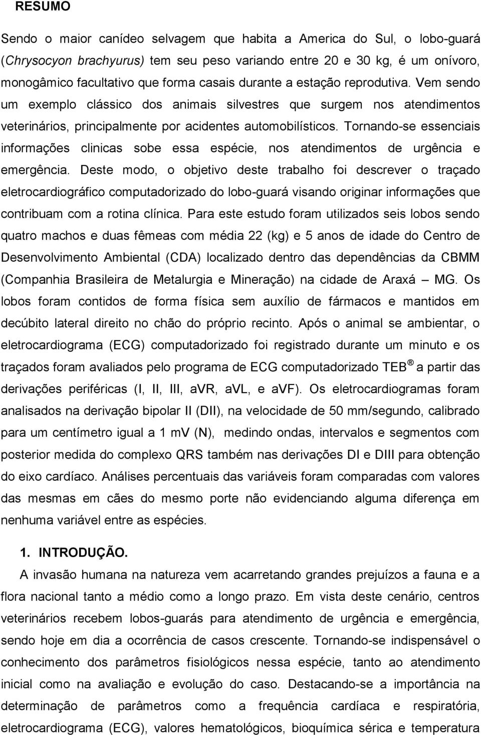 Tornando-se essenciais informações clinicas sobe essa espécie, nos atendimentos de urgência e emergência.