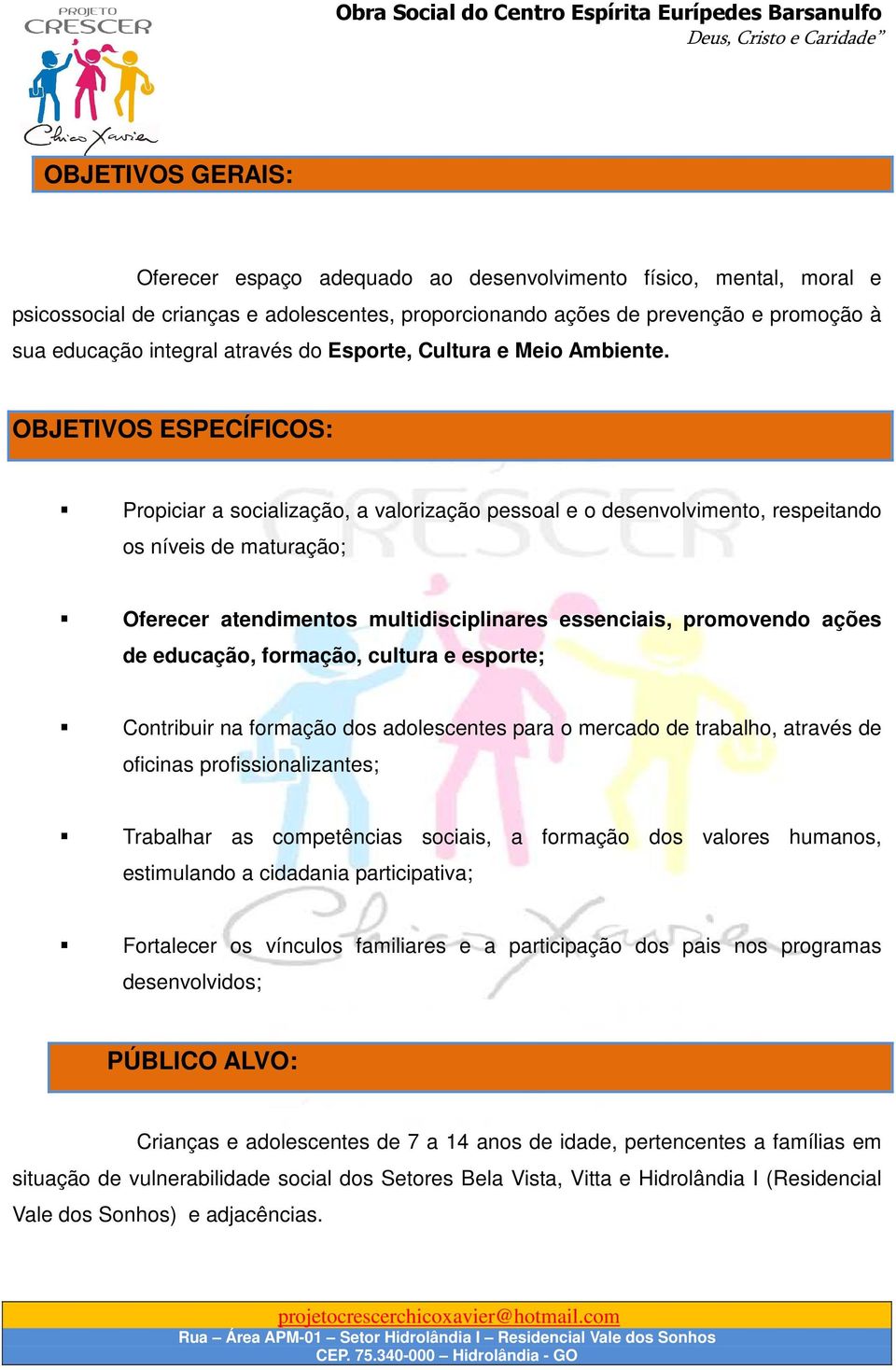 OBJETIVOS ESPECÍFICOS: Propiciar a socialização, a valorização pessoal e o desenvolvimento, respeitando os níveis de maturação; Oferecer atendimentos multidisciplinares essenciais, promovendo ações