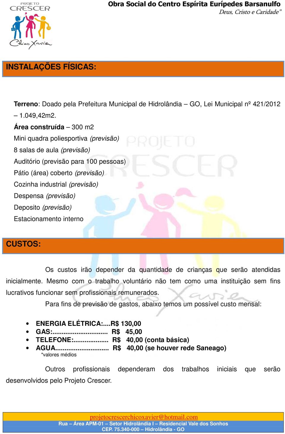 (previsão) Deposito (previsão) Estacionamento interno CUSTOS: Os custos irão depender da quantidade de crianças que serão atendidas inicialmente.