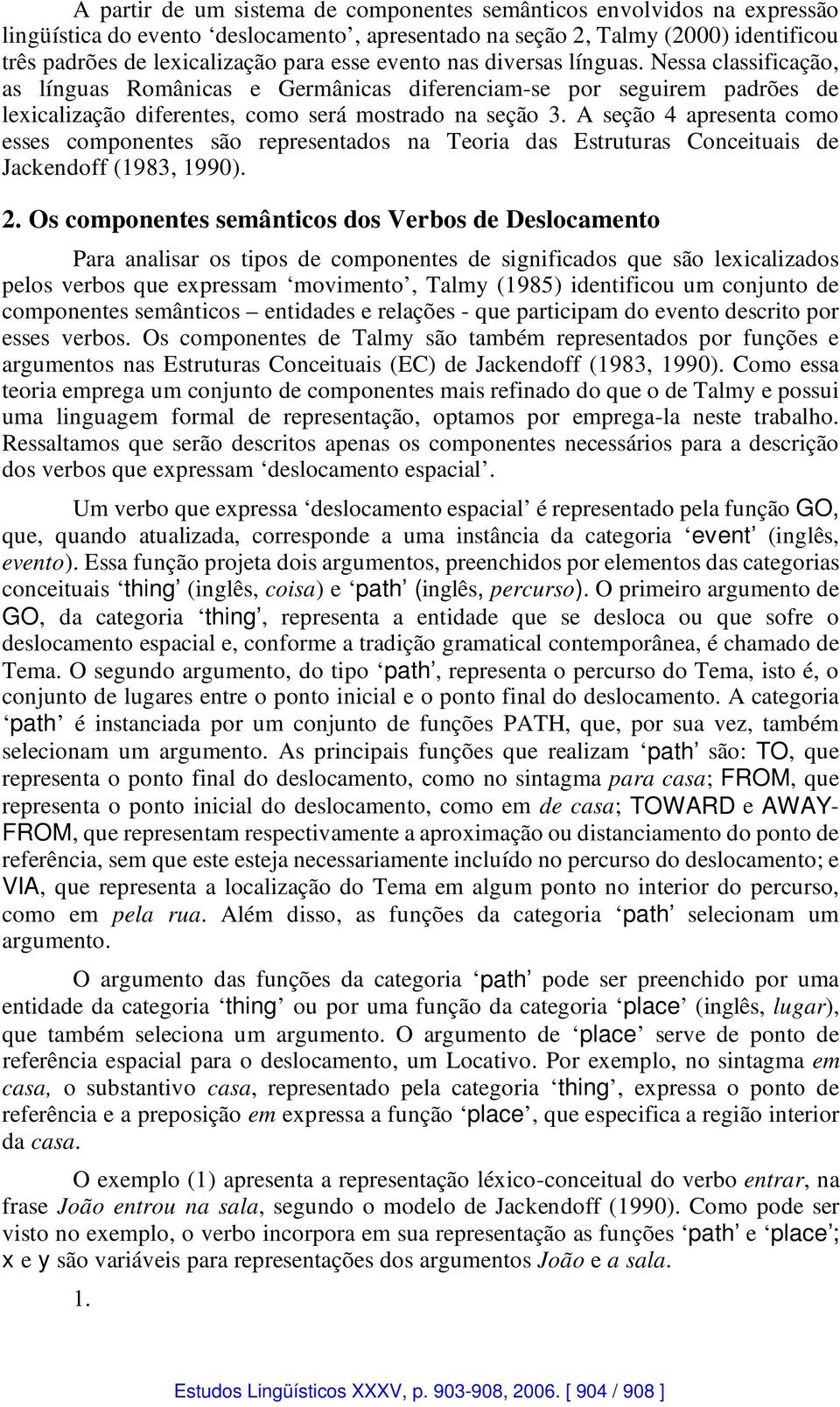 A seção 4 apresenta como esses componentes são representados na Teoria das Estruturas Conceituais de Jackendoff (1983, 1990). 2.