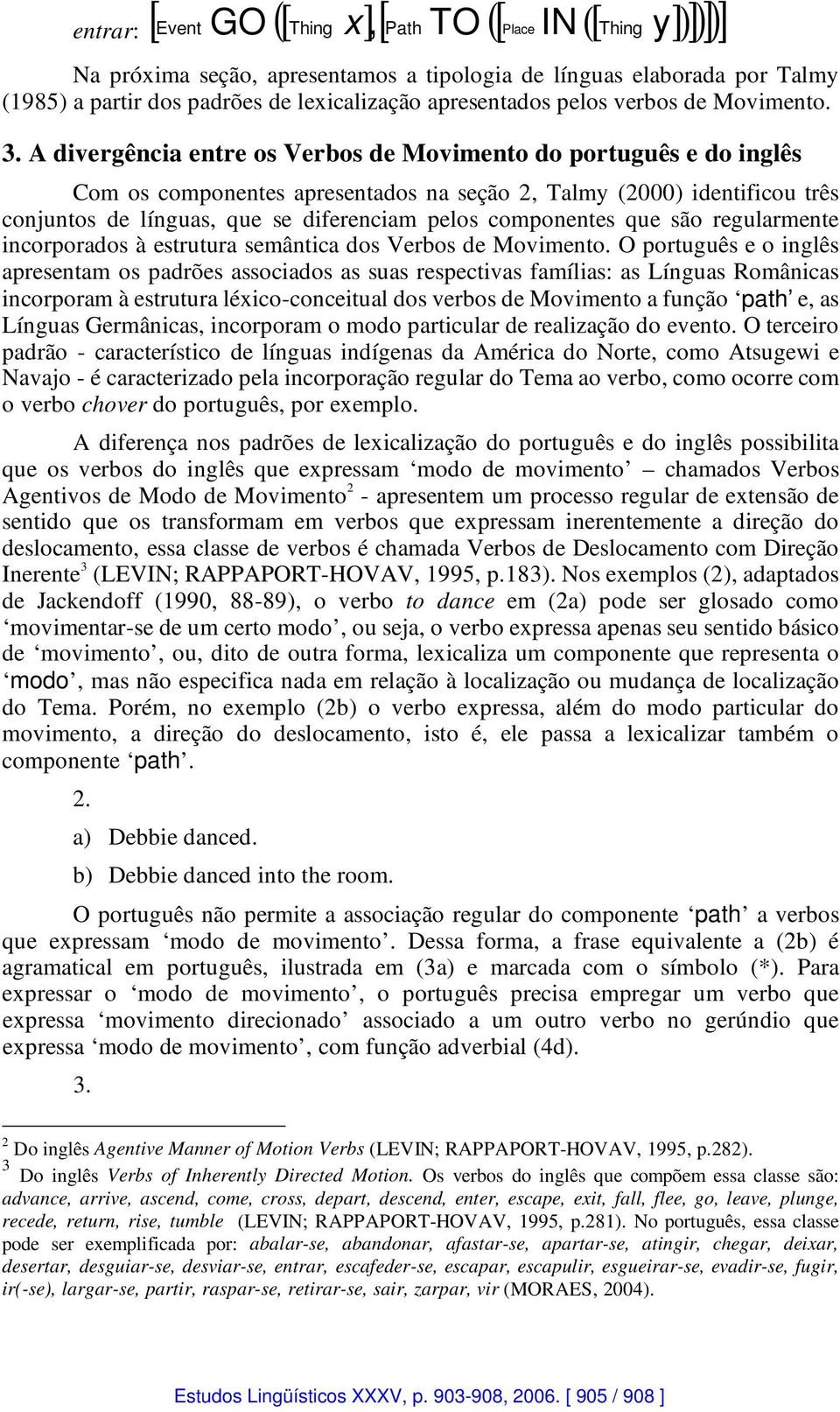 A divergência entre os Verbos de Movimento do português e do inglês Com os componentes apresentados na seção 2, Talmy (2000) identificou três conjuntos de línguas, que se diferenciam pelos