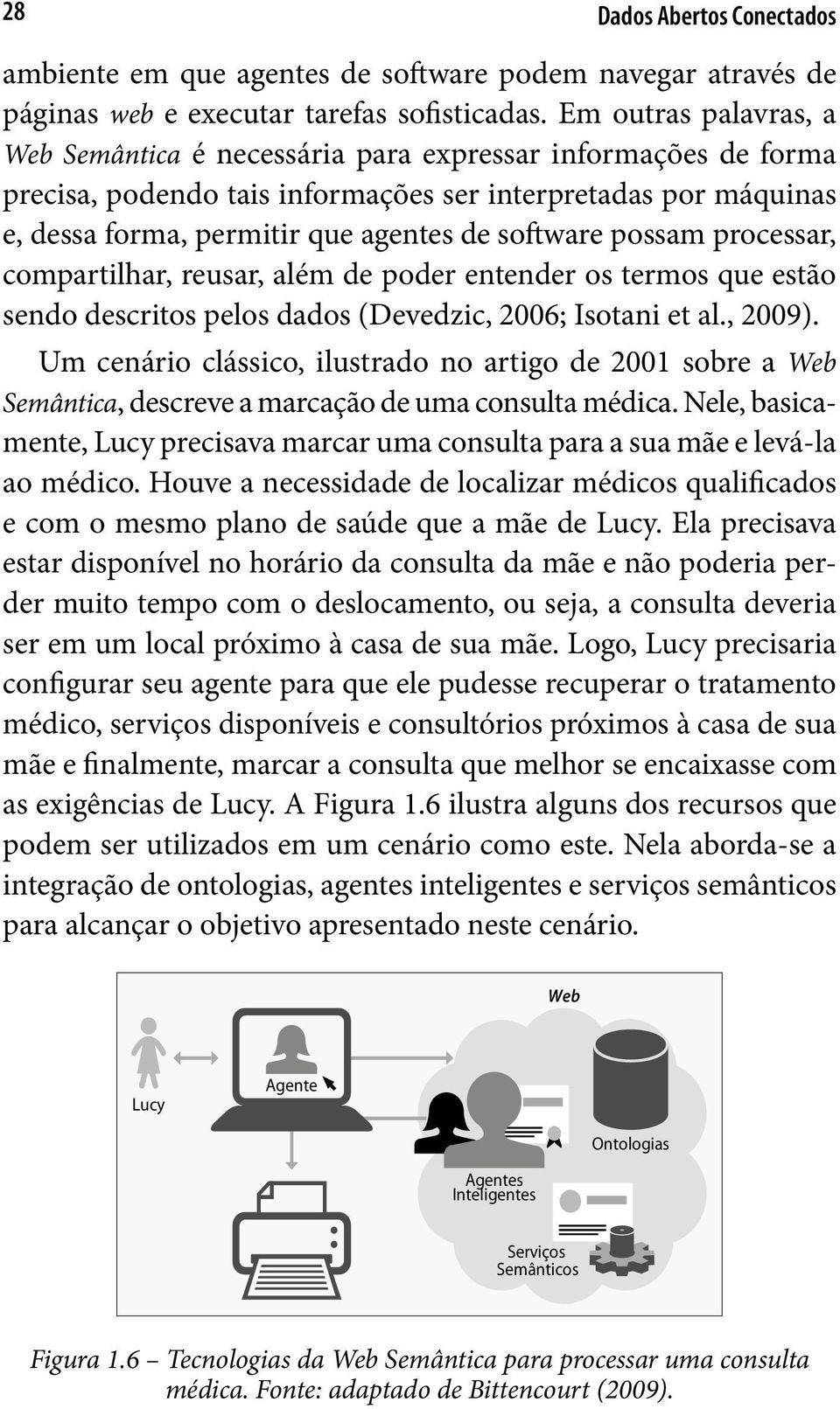 possam processar, compartilhar, reusar, além de poder entender os termos que estão sendo descritos pelos dados (Devedzic, 2006; Isotani et al., 2009).