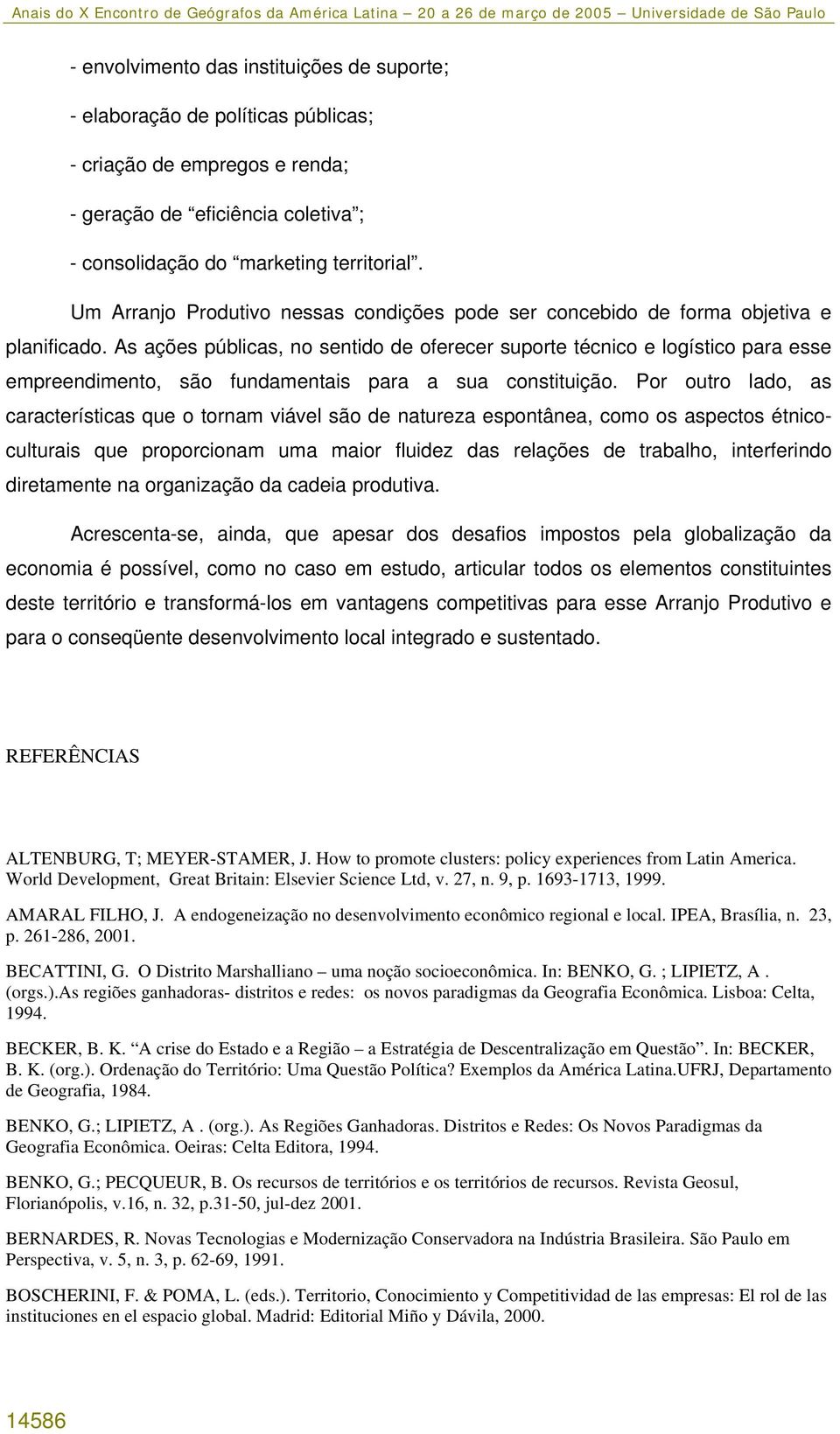 As ações públicas, no sentido de oferecer suporte técnico e logístico para esse empreendimento, são fundamentais para a sua constituição.