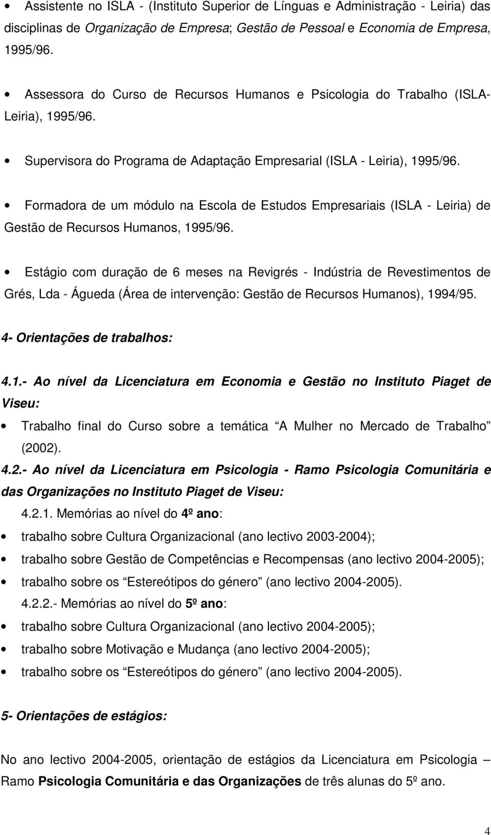 Formadora de um módulo na Escola de Estudos Empresariais (ISLA - Leiria) de Gestão de Recursos Humanos, 1995/96.