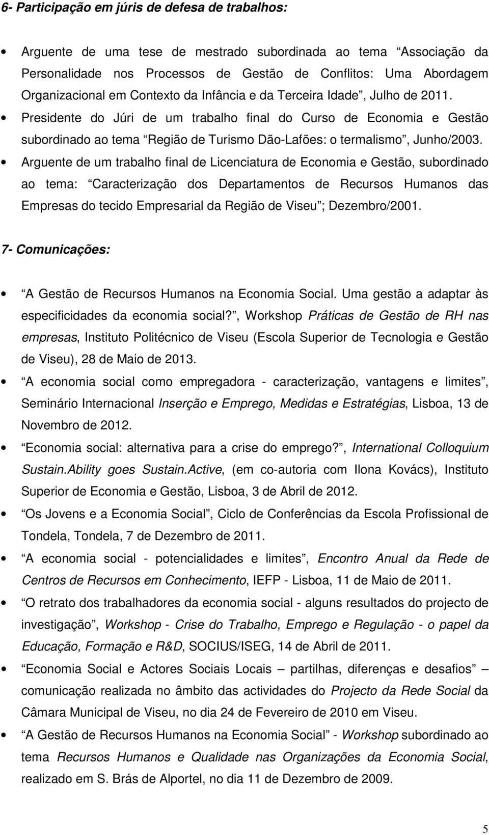 Presidente do Júri de um trabalho final do Curso de Economia e Gestão subordinado ao tema Região de Turismo Dão-Lafões: o termalismo, Junho/2003.