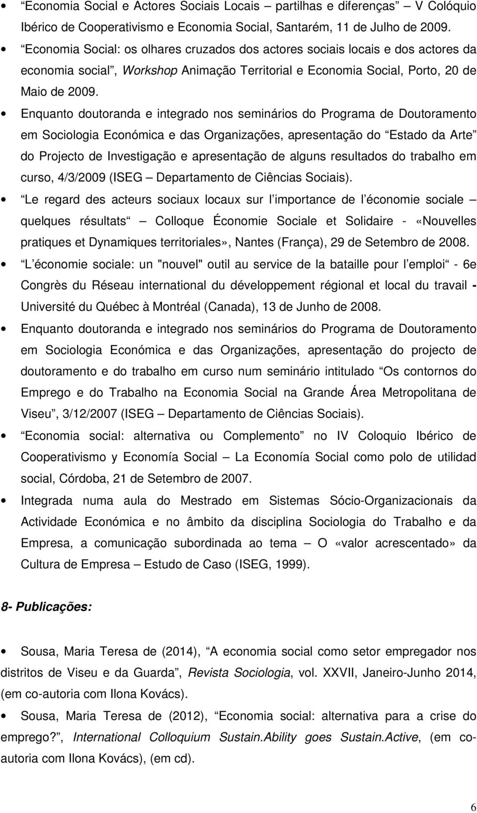 Enquanto doutoranda e integrado nos seminários do Programa de Doutoramento em Sociologia Económica e das Organizações, apresentação do Estado da Arte do Projecto de Investigação e apresentação de