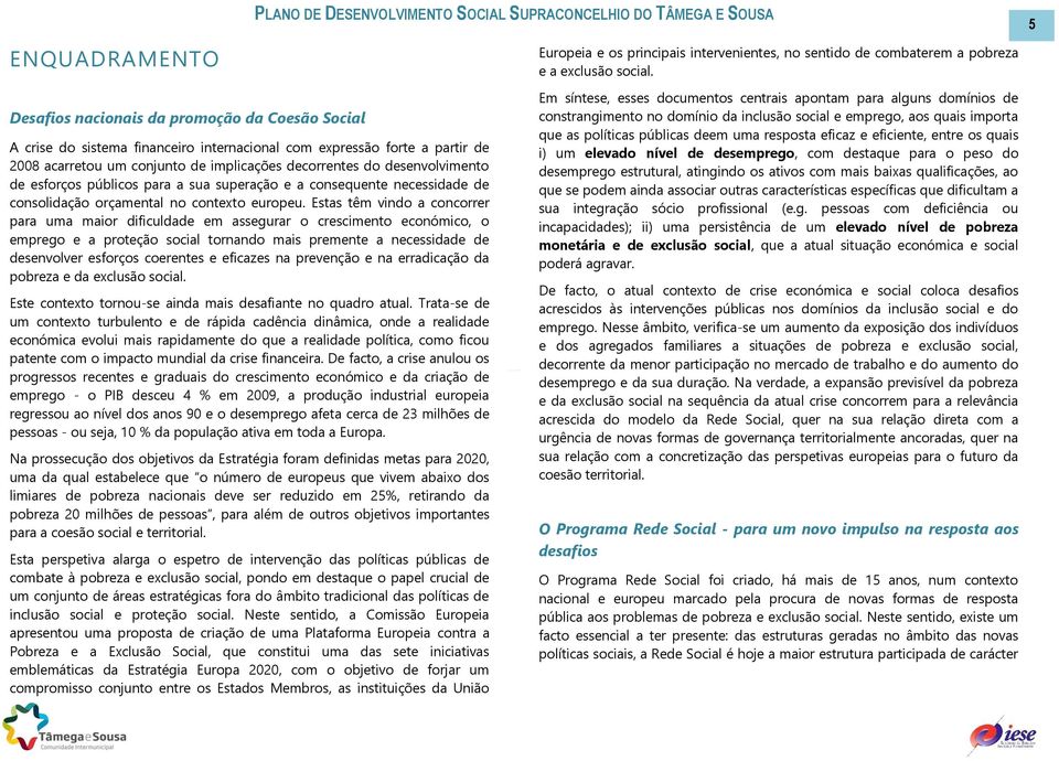 de esforços públicos para a sua superação e a consequente necessidade de consolidação orçamental no contexto europeu.