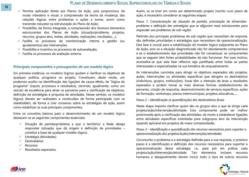 grupos alvo, metas, atividades, realizações, resultados, ); Facilita os processos de monitorização interna e gestão (ou ajustamentos) das intervenções Possibilita e incentiva os processos de