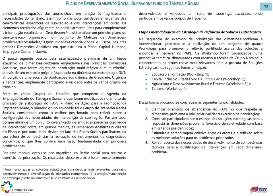 Os elementos recolhidos afiguraram-se particularmente úteis para complementar a informação recolhida em Desk Research, e sistematizar um primeiro plano de caracterização, organizado num conjunto de