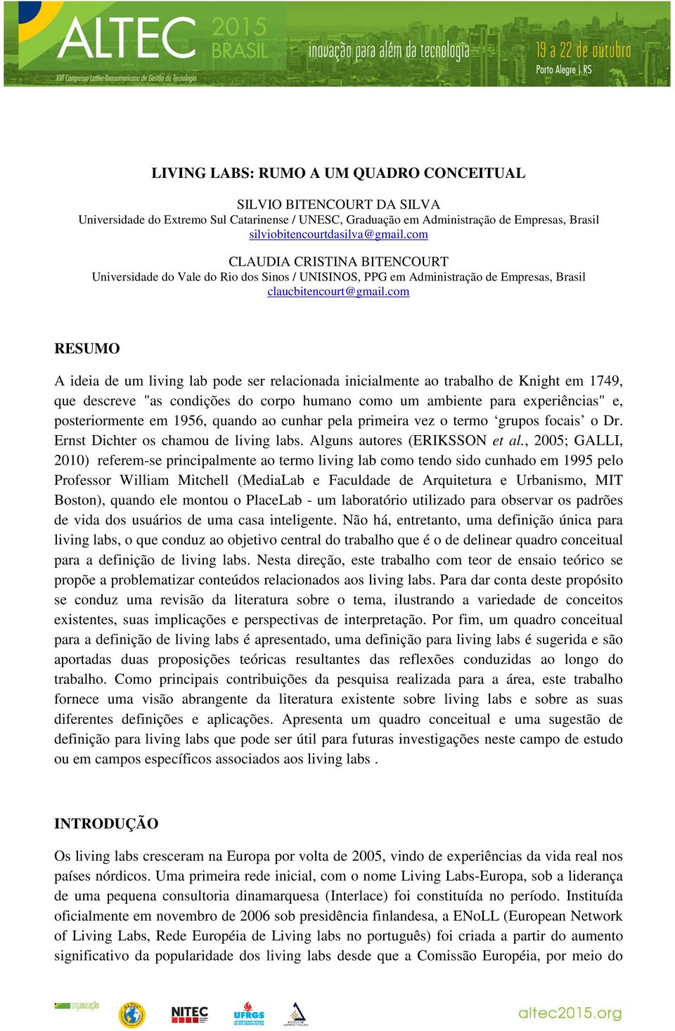 com RESUMO A ideia de um living lab pode ser relacionada inicialmente ao trabalho de Knight em 1749, que descreve "as condições do corpo humano como um ambiente para experiências" e, posteriormente