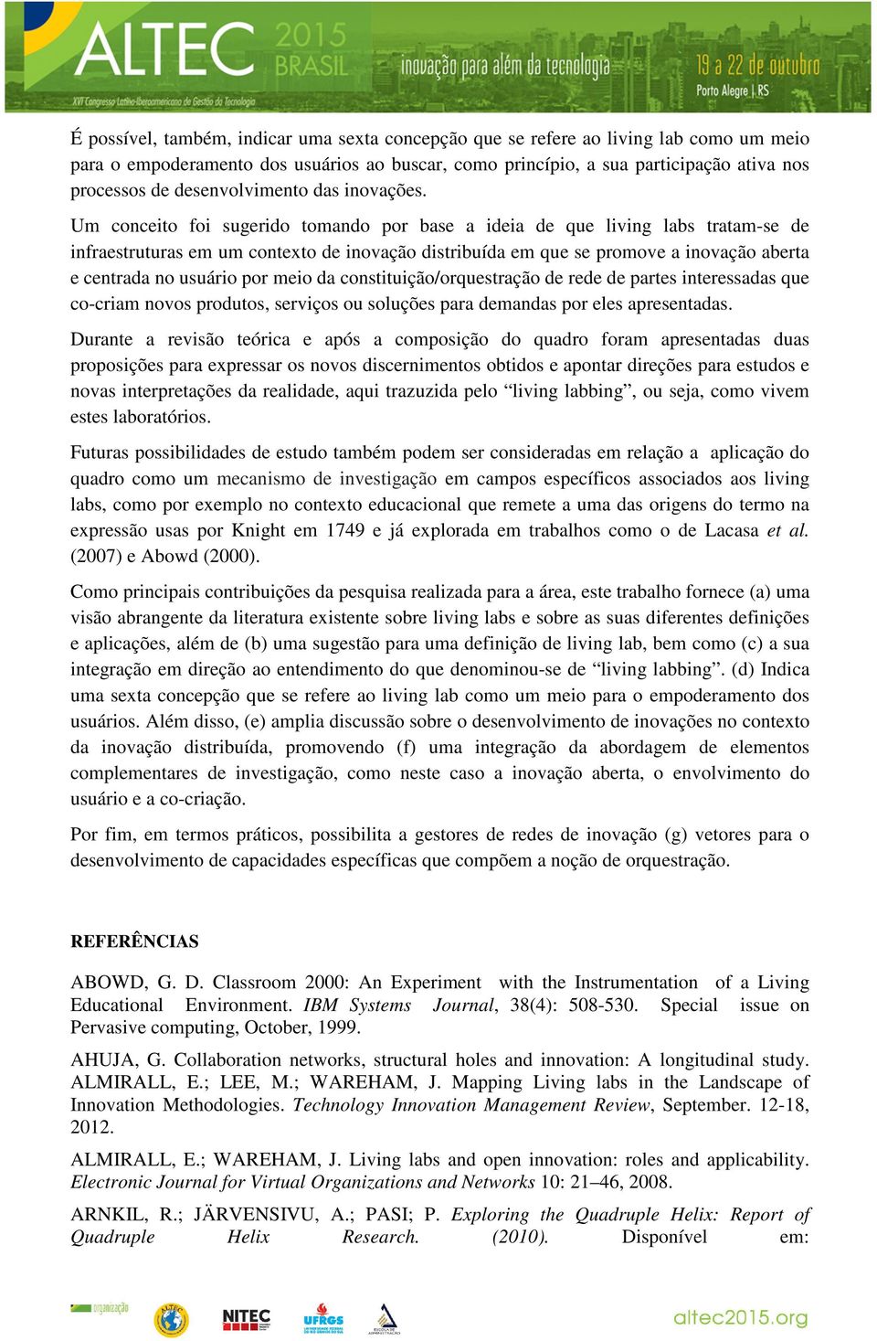 Um conceito foi sugerido tomando por base a ideia de que living labs tratam-se de infraestruturas em um contexto de inovação distribuída em que se promove a inovação aberta e centrada no usuário por